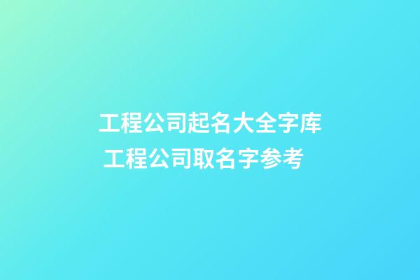 工程公司起名大全字库 工程公司取名字参考